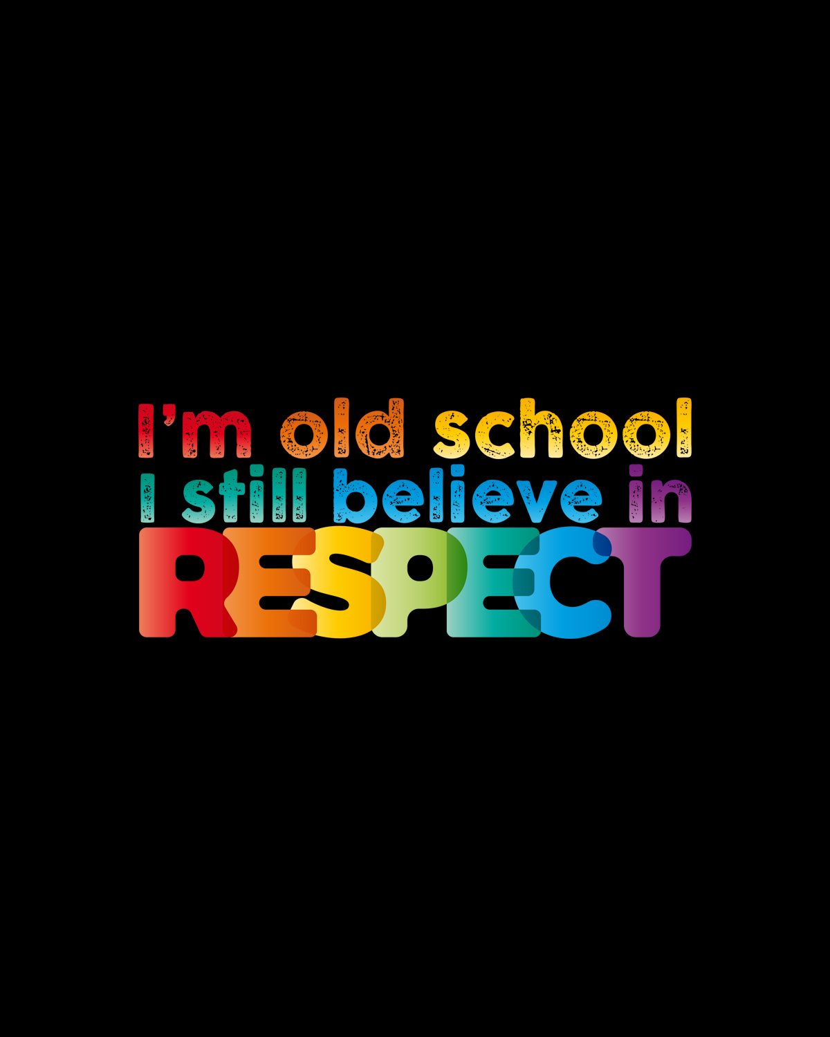 I am old school I still believe in RESPECT