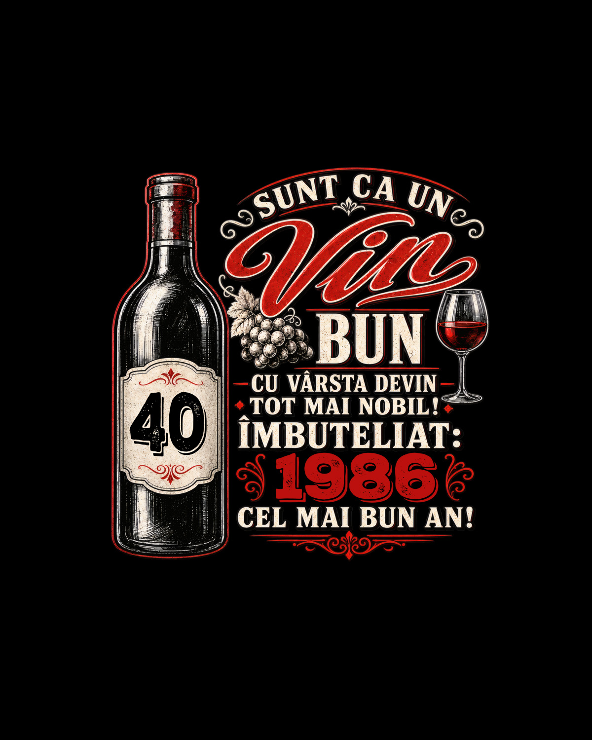 Sunt ca un vin bun... cu varsta devin tot mai nobil imbuteliat #AN FABRICATIE cel mai bun an