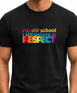 I am old school I still believe in RESPECT